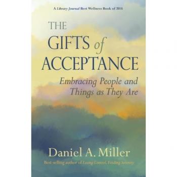 The Gifts of Acceptance : Embracing People And Things as They Are, by Daniel A. a. Miller