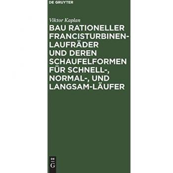 Bau rationeller Francisturbinen-Laufräder und deren Schaufelformen für Schnell-, Normal-, und Langsam-Läufer