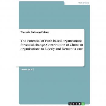 The Potential of Faith-based organisations for social change. Contribution of Christian organisations to Elderly and Dementia care