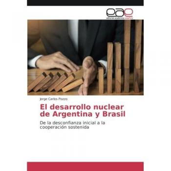El desarrollo nuclear de Argentina y Brasil: De la desconfianza inicial a la cooperación sostenida