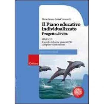 Il piano educativo individualizzato. Progetto di vita. Raccolta di buone prassi di PEI compilati e commentati