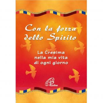 Con la forza dello Spirito. La Cresima nella mia vita di ogni giorno