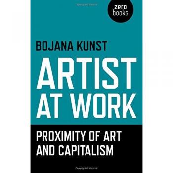 Artist at Work : Proximity of Art and Capitalism, Paperback by Kunst, Bojana,...