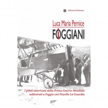 I foggiani. I piloti americani della Prima guerra mondiale addestrati a Foggia con Fiorello La Guardia
