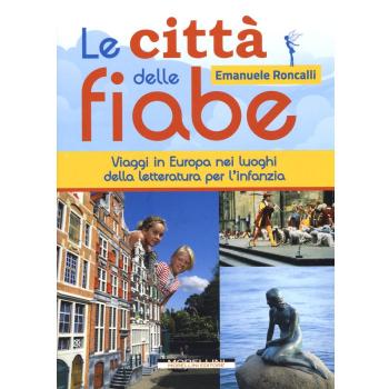 Le città delle fiabe. Viaggi in Europa nei luoghi della letteratura per l'infanzia
