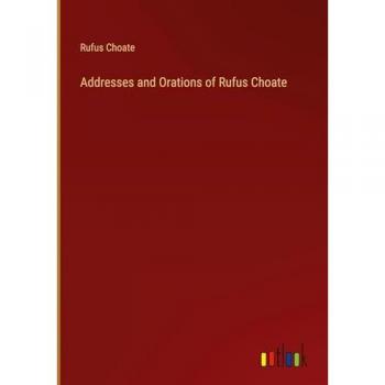 Choate, Rufus: Addresses and Orations of Rufus Choate