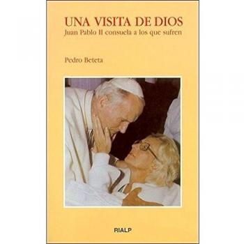 Una visita de Dios. Juan Pablo II consuela a los que sufren