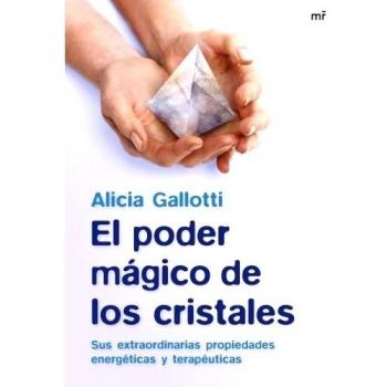 El poder mágico de los cristales. Sus extraordinarias propiedades energéticas y terapéuticas