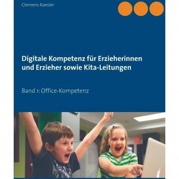 Digitale Kompetenz für Erzieherinnen und Erzieher sowie Kita-Leitungen: Band 1: Office-Kompetenz