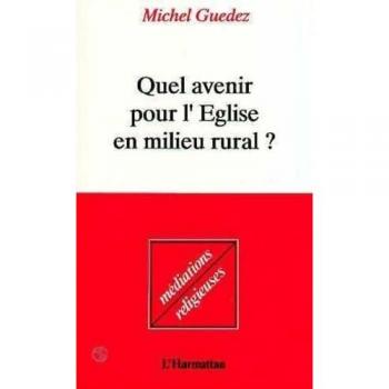 Quel avenir pour l'Eglise en milieu rural: Enquête sur la religion et la morale, la vie, l'amour et la mort, dans nos campagnes