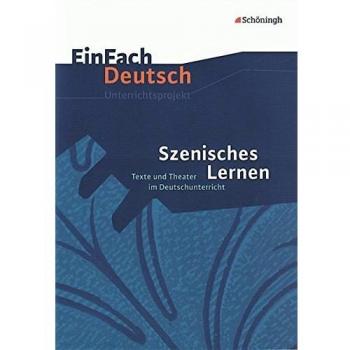 EinFach Deutsch Unterrichtsmodelle. Szenisches Lernen: Texte und Theater im Deutschunterricht