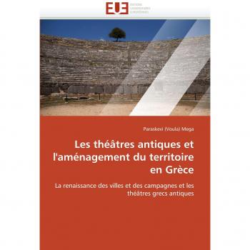 Les théâtres antiques et l'aménagement du territoire en Grèce: La renaissance des villes et des campagnes et les théâtres grecs antiques