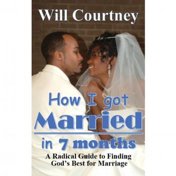 How I Got Married in 7 Months: A Radical Guide to Finding God's best for Marriage