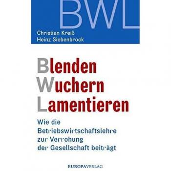Blenden Wuchern Lamentieren: Wie die Betriebswirtschaftslehre zur Verrohung der Gesellschaft beiträgt