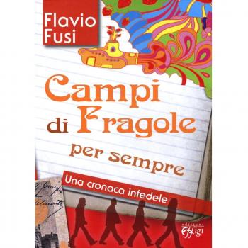 Campi di fragole per sempre. Una cronaca infedele