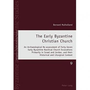 The Early Byzantine Christian Church: An Archaeological Re-Assessment of Forty-Seven Early Byzantine Basilical Church Excavations Primarily in Israel ... Context (Byzantine and Neohellenic Studies)