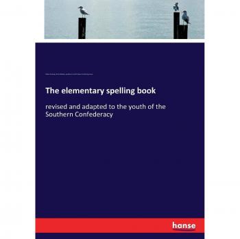 The elementary spelling book: revised and adapted to the youth of the Southern Confederacy