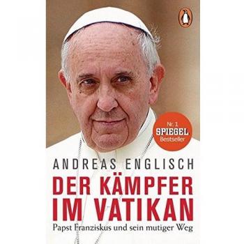Der Kämpfer im Vatikan Papst Franziskus und sein mutiger Weg Andreas Englisch