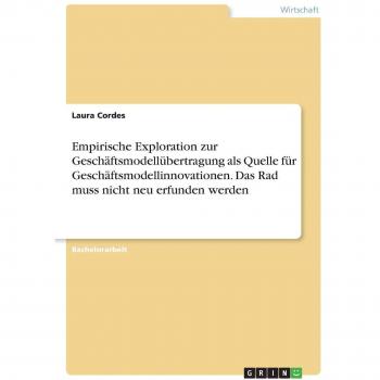 Empirische exploration zur geschäftsmodellübertragung als quelle für geschäftsmodellinnovationen. Das rad muss nicht neu erfunden werden.
