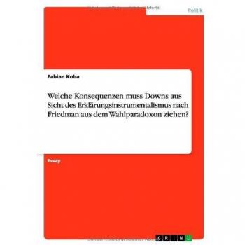 Welche Konsequenzen muss Downs aus Sicht des Erklärungsinstrumentalismus nach Friedman aus dem Wahlparadoxon ziehen?