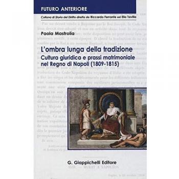 L'ombra lunga della tradizione. Cultura giuridica e prassi matrimoniale nel Regno di Napoli