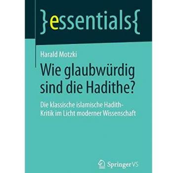 Wie glaubwürdig sind die Hadithe?: Die klassische islamische Hadith-Kritik im Licht moderner Wissenschaft (essentials)