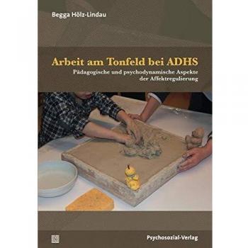 Arbeit am Tonfeld bei ADHS: Pädagogische und psychodynamische Aspekte der Affektregulierung (Forschung psychosozial)