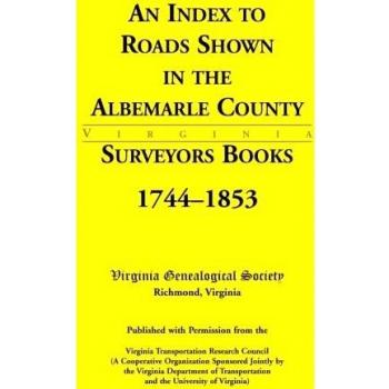 An Index to Roads Shown in the Albemarle County Surveyors Books, 1744-1853