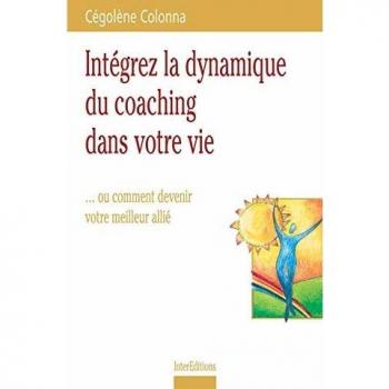 Intégrez la dynamique du coaching dans votre vie... ou comment devenir votre meilleur allié
