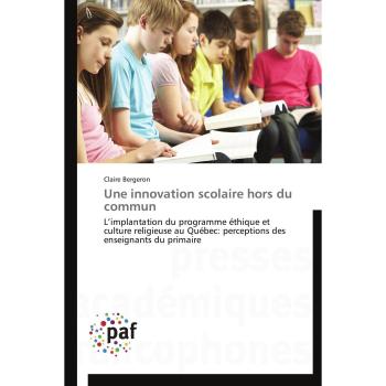 Une innovation scolaire hors du commun: L'implantation du programme éthique et culture religieuse au Québec: perceptions des enseignants du primaire (Omn.Pres.Franc.)