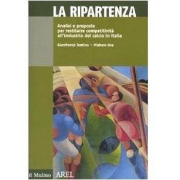 La ripartenza. Analisi e proposte per restituire competitività all'industria del calcio