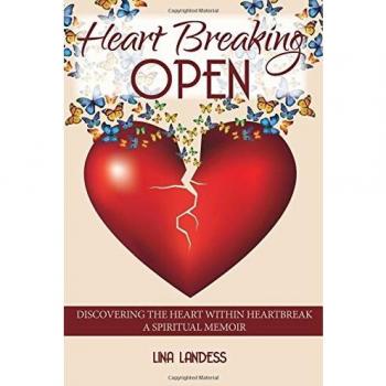 Heart Breaking Open: Discovering the Heart Within Heartbreak