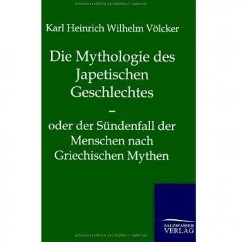 Die Mythologie des Japetischen Geschlechtes: oder der Sündenfall der Menschen nach Griechischen Mythen