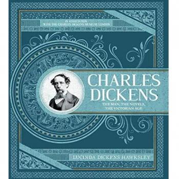 Charles Dickens: The Man, The Novels, The Victorian Age by Lucinda Dickens...