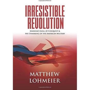 Irresistible Revolution: Marxism's Goal of Conquest & the Unmaking of the American Military