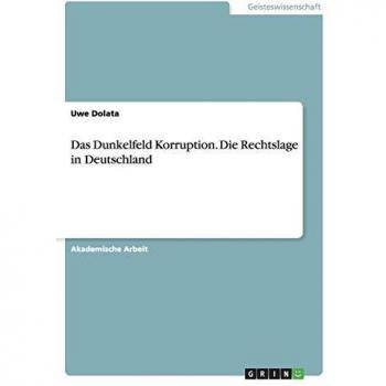 Das Dunkelfeld Korruption. Die Rechtslage in Deutschland