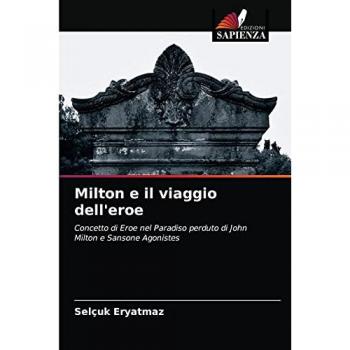 Milton e il viaggio dell'eroe: Concetto di Eroe nel Paradiso perduto di John Milton e Sansone Agonistes