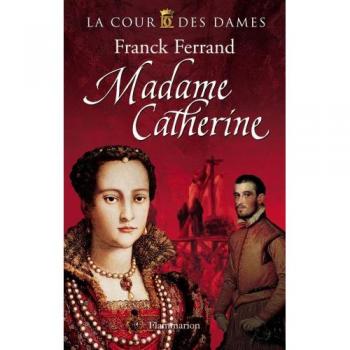 Franck Ferrand La Cour Des Dames, Tome 3 : Madame Catherine