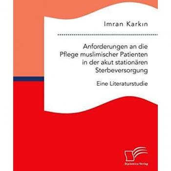 Anforderungen an die Pflege muslimischer Patienten in der akut stationären Sterbeversorgung. Eine Literaturstudie