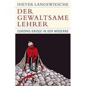 Der gewaltsame Lehrer: Europas Kriege in der Moderne (Historische Bibliothek der Gerda Henkel Stiftung)