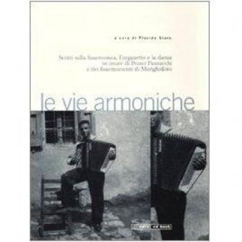 Le vie armoniche. Scritti sulla fisarmonica, l'organetto e la danza inonore di Primo Panzacchi e dei fisarmonicisti di Monghidoro. Con 2 CD Audio