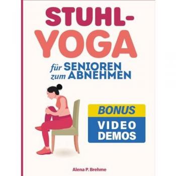 Einfaches Stuhl-Yoga für Senioren zum Abnehmen: Superleichtes 30-Tage-Programm + Videos für schonende Übungen zum Schlanker