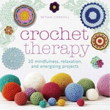Crochet Therapy 20 mindful, relaxing and energising projects 9781845436421