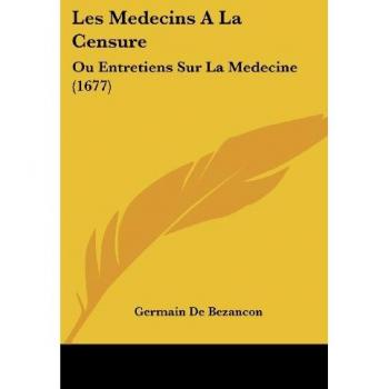 Les Medecins a la Censure: Ou Entretiens Sur La Medecine (1677)