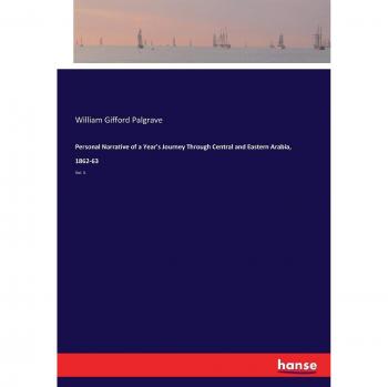 Personal Narrative of a Year's Journey Through Central and Eastern Arabia, 1862-63: Vol. II.