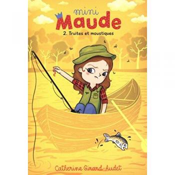 Mini Maude T02: Truites et Moustiques, Catherine Girard-Audet, Kennes Editions