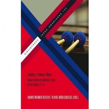 Sonidos Y Hombres Libres Musica Nueva De America Latina En Los Siglos Xx Y Xxi