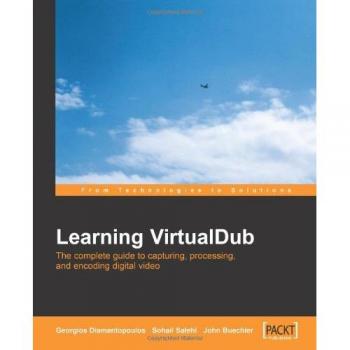 Learning VirtualDub: The complete guide to capturing, processing and encoding digital video: Get started fast, then master the advanced features of ... tool: Capture, Processing and Encoding