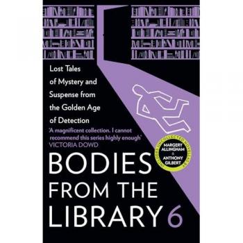 Bodies from the Library 6 : Lost Tales of Mystery and Suspense from the Golden Age of Detection, by Tony Medawar