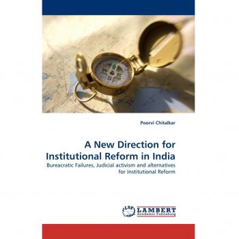 A New Direction for Institutional Reform in India: Bureacratic Failures, Judicial activism and alternatives for Institutional Reform